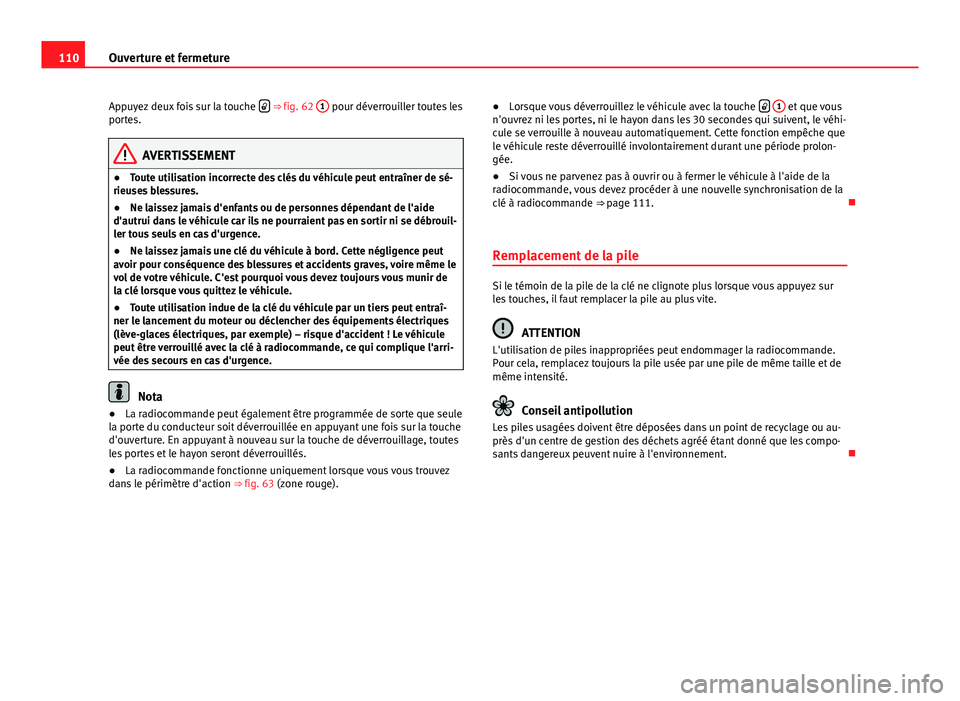 Seat Altea XL 2014 Manuel du propriétaire (in French) 110Ouverture et fermeture
Appuyez deux fois sur la touche
⇒ fig. 62
1 pour déverrouiller toutes les
portes.
AVERTISSEMENT
● Toute utilisation incorrecte des clés du véhicule peut entra Seat Altea XL 2014 Manuel du propriétaire (in French) 110Ouverture et fermeture
Appuyez deux fois sur la touche
⇒ fig. 62
1 pour déverrouiller toutes les
portes.
AVERTISSEMENT
● Toute utilisation incorrecte des clés du véhicule peut entra