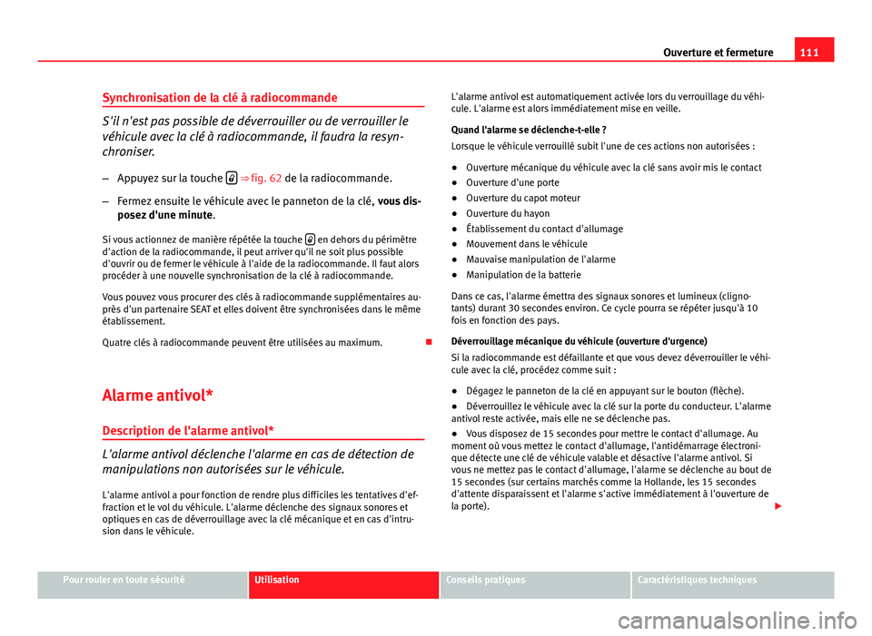 Seat Altea XL 2014 Manuel du propriétaire (in French) 111
Ouverture et fermeture
Synchronisation de la clé à radiocommande
S'il n'est pas possible de déverrouiller ou de verrouiller le
véhicule avec la clé à radiocommande, il faudra la resy Seat Altea XL 2014 Manuel du propriétaire (in French) 111
Ouverture et fermeture
Synchronisation de la clé à radiocommande
S'il n'est pas possible de déverrouiller ou de verrouiller le
véhicule avec la clé à radiocommande, il faudra la resy