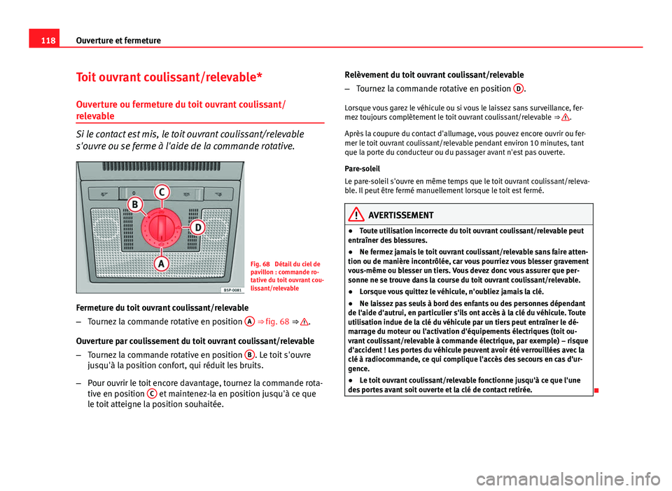 Seat Altea XL 2014 Manuel du propriétaire (in French) 118Ouverture et fermeture
Toit ouvrant coulissant/relevable*
Ouverture ou fermeture du toit ouvrant coulissant/
relevable
Si le contact est mis, le toit ouvrant coulissant/relevable
s'ouvre ou se Seat Altea XL 2014 Manuel du propriétaire (in French) 118Ouverture et fermeture
Toit ouvrant coulissant/relevable*
Ouverture ou fermeture du toit ouvrant coulissant/
relevable
Si le contact est mis, le toit ouvrant coulissant/relevable
s'ouvre ou se