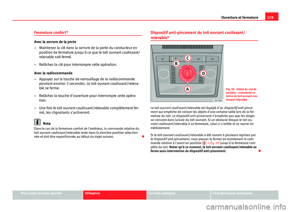 Seat Altea XL 2014 Manuel du propriétaire (in French) 119
Ouverture et fermeture
Fermeture confort*
Avec la serrure de la porte
– Maintenez la clé dans la serrure de la porte du conducteur en
position de fermeture jusqu'à ce que le toit ouvrant c Seat Altea XL 2014 Manuel du propriétaire (in French) 119
Ouverture et fermeture
Fermeture confort*
Avec la serrure de la porte
– Maintenez la clé dans la serrure de la porte du conducteur en
position de fermeture jusqu'à ce que le toit ouvrant c