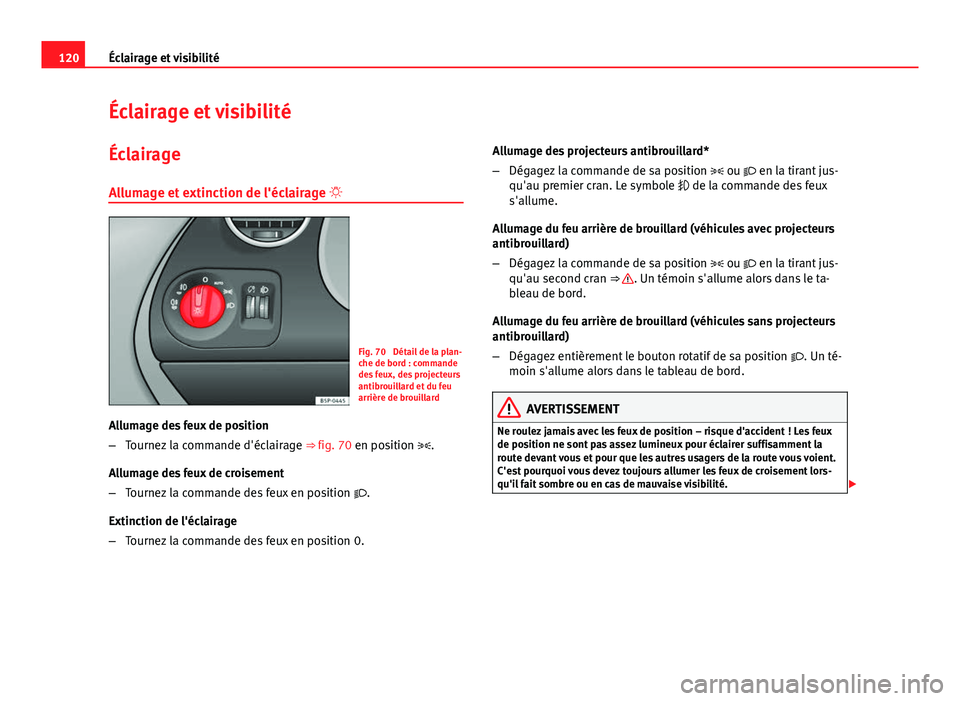 Seat Altea XL 2014 Manuel du propriétaire (in French) 120Éclairage et visibilité
Éclairage et visibilité
Éclairage
Allumage et extinction de l'éclairage
Fig. 70 Détail de la plan-
che de bord : commande
des feux, des projecteurs
antibrou Seat Altea XL 2014 Manuel du propriétaire (in French) 120Éclairage et visibilité
Éclairage et visibilité
Éclairage
Allumage et extinction de l'éclairage
Fig. 70 Détail de la plan-
che de bord : commande
des feux, des projecteurs
antibrou