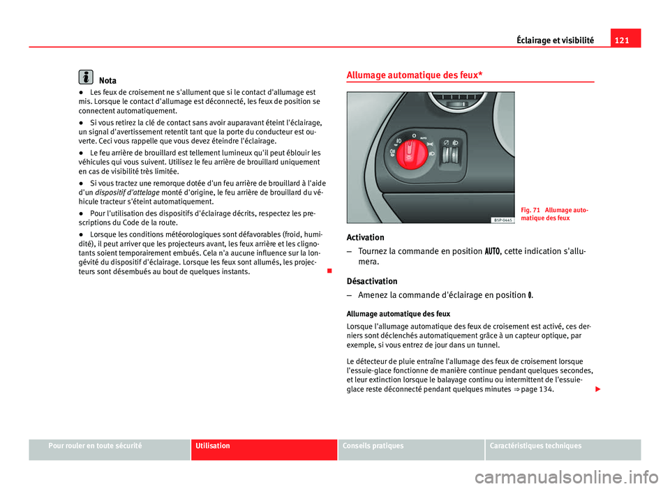 Seat Altea XL 2014 Manuel du propriétaire (in French) 121
Éclairage et visibilité
Nota
● Les feux de croisement ne s'allument que si le contact d'allumage est
mis. Lorsque le contact d'allumage est déconnecté, les feux de position se
co Seat Altea XL 2014 Manuel du propriétaire (in French) 121
Éclairage et visibilité
Nota
● Les feux de croisement ne s'allument que si le contact d'allumage est
mis. Lorsque le contact d'allumage est déconnecté, les feux de position se
co