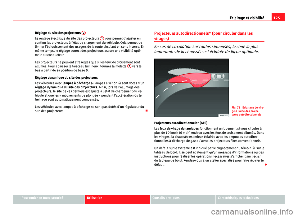 Seat Altea XL 2014 Manuel du propriétaire (in French) 125
Éclairage et visibilité
Réglage du site des projecteurs 2
Le réglage électrique du site des projecteurs 2 vous permet d'ajuster en
continu les projecteurs à l'état de chargement d Seat Altea XL 2014 Manuel du propriétaire (in French) 125
Éclairage et visibilité
Réglage du site des projecteurs 2
Le réglage électrique du site des projecteurs 2 vous permet d'ajuster en
continu les projecteurs à l'état de chargement d