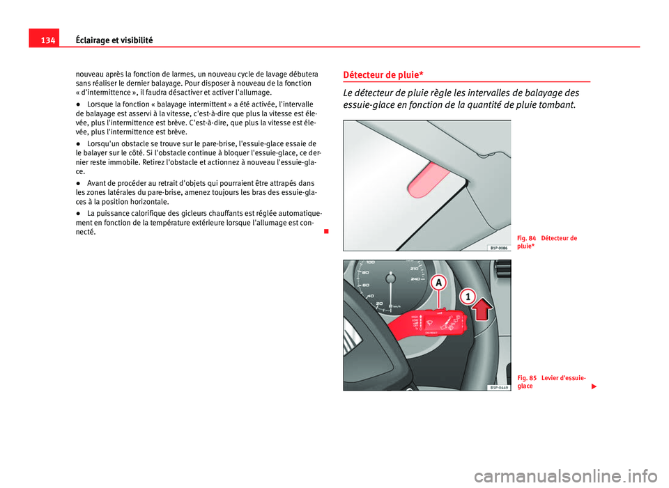 Seat Altea XL 2014 Manuel du propriétaire (in French) 134Éclairage et visibilité
nouveau après la fonction de larmes, un nouveau cycle de lavage débutera
sans réaliser le dernier balayage. Pour disposer à nouveau de la fonction
« d'intermitten Seat Altea XL 2014 Manuel du propriétaire (in French) 134Éclairage et visibilité
nouveau après la fonction de larmes, un nouveau cycle de lavage débutera
sans réaliser le dernier balayage. Pour disposer à nouveau de la fonction
« d'intermitten