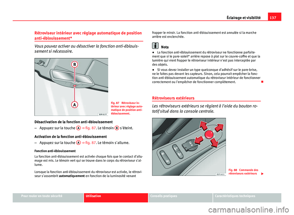 Seat Altea XL 2014 Manuel du propriétaire (in French) 137
Éclairage et visibilité
Rétroviseur intérieur avec réglage automatique de position
anti-éblouissement*
Vous pouvez activer ou désactiver la fonction anti-éblouis-
sement si nécessaire.
Fi Seat Altea XL 2014 Manuel du propriétaire (in French) 137
Éclairage et visibilité
Rétroviseur intérieur avec réglage automatique de position
anti-éblouissement*
Vous pouvez activer ou désactiver la fonction anti-éblouis-
sement si nécessaire.
Fi