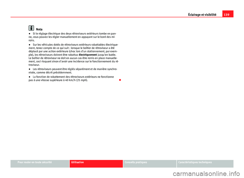 Seat Altea XL 2014 Manuel du propriétaire (in French) 139
Éclairage et visibilité
Nota
● Si le réglage électrique des deux rétroviseurs extérieurs tombe en pan-
ne, vous pouvez les régler manuellement en appuyant sur le bord des mi-
roirs.
● S Seat Altea XL 2014 Manuel du propriétaire (in French) 139
Éclairage et visibilité
Nota
● Si le réglage électrique des deux rétroviseurs extérieurs tombe en pan-
ne, vous pouvez les régler manuellement en appuyant sur le bord des mi-
roirs.
● S