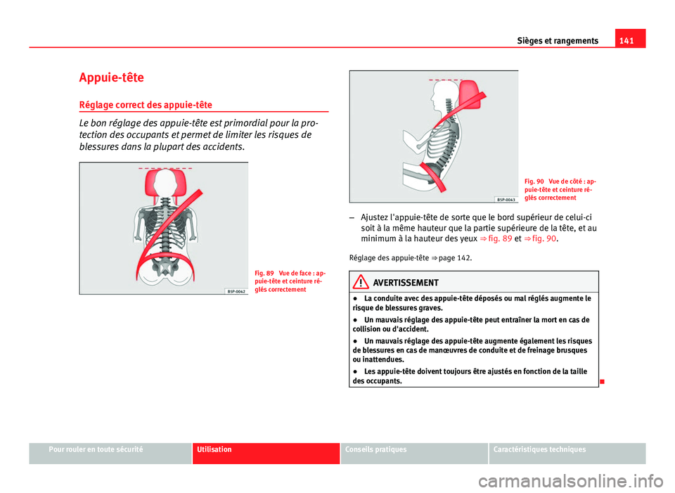Seat Altea XL 2014 Manuel du propriétaire (in French) 141
Sièges et rangements
Appuie-tête
Réglage correct des appuie-tête
Le bon réglage des appuie-tête est primordial pour la pro-
tection des occupants et permet de limiter les risques de
blessure Seat Altea XL 2014 Manuel du propriétaire (in French) 141
Sièges et rangements
Appuie-tête
Réglage correct des appuie-tête
Le bon réglage des appuie-tête est primordial pour la pro-
tection des occupants et permet de limiter les risques de
blessure