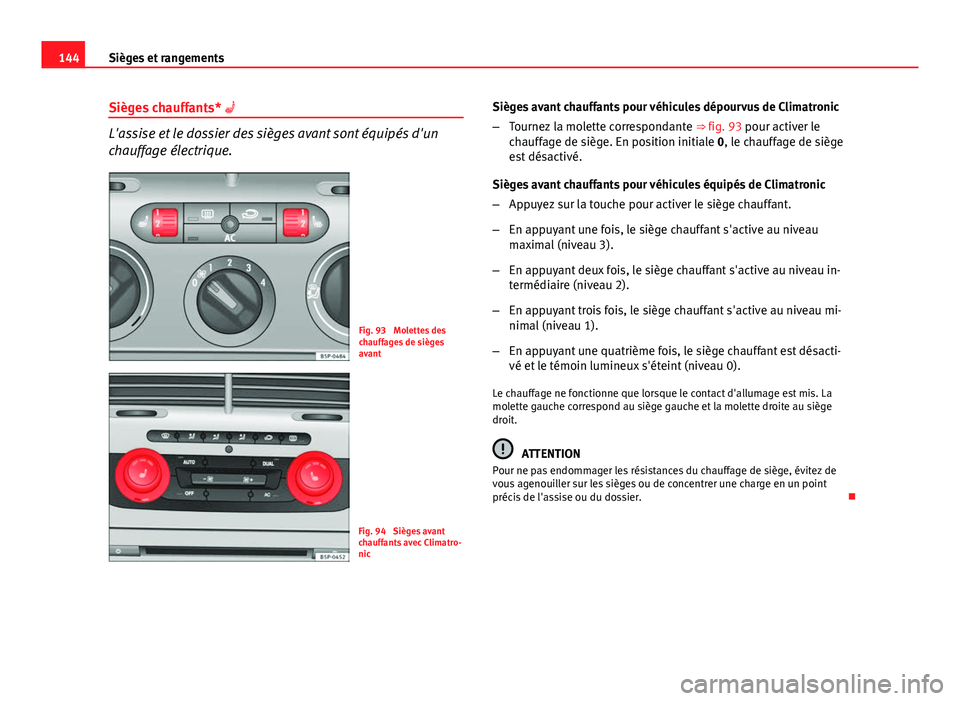 Seat Altea XL 2014 Manuel du propriétaire (in French) 144Sièges et rangements
Sièges chauffants*
L'assise et le dossier des sièges avant sont équipés d'un
chauffage électrique.
Fig. 93 Molettes des
chauffages de sièges
avant
Fig. 94 Seat Altea XL 2014 Manuel du propriétaire (in French) 144Sièges et rangements
Sièges chauffants*
L'assise et le dossier des sièges avant sont équipés d'un
chauffage électrique.
Fig. 93 Molettes des
chauffages de sièges
avant
Fig. 94