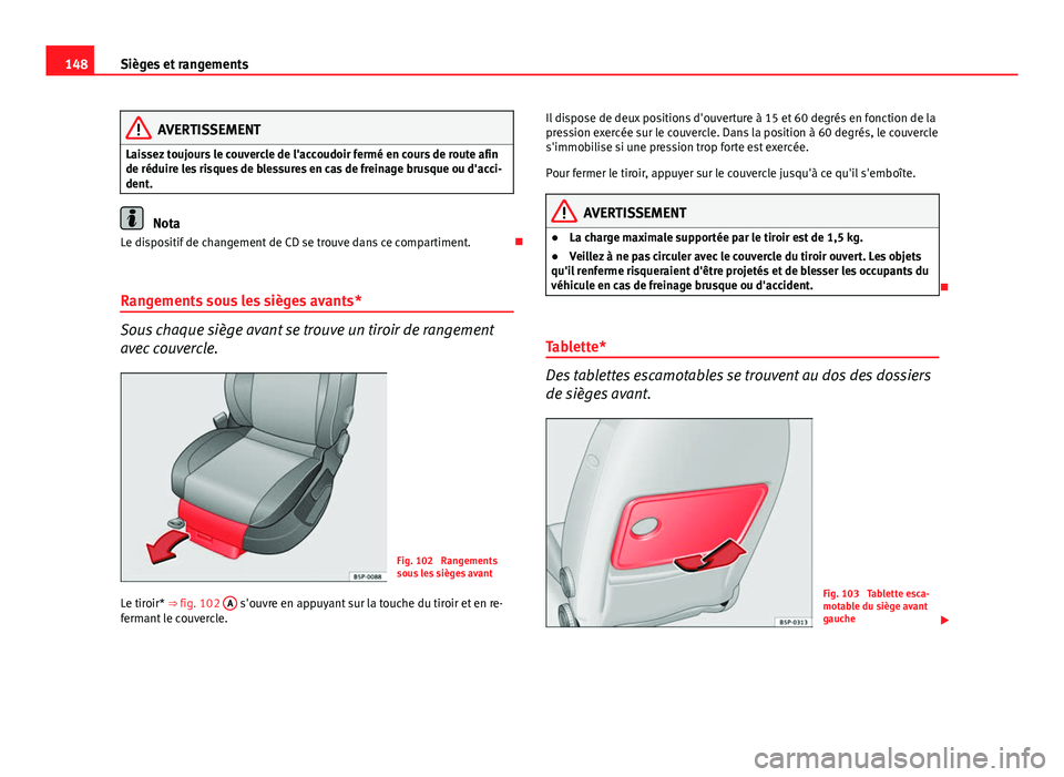 Seat Altea XL 2014 Manuel du propriétaire (in French) 148Sièges et rangements
AVERTISSEMENT
Laissez toujours le couvercle de l'accoudoir fermé en cours de route afin
de réduire les risques de blessures en cas de freinage brusque ou d'acci-
den Seat Altea XL 2014 Manuel du propriétaire (in French) 148Sièges et rangements
AVERTISSEMENT
Laissez toujours le couvercle de l'accoudoir fermé en cours de route afin
de réduire les risques de blessures en cas de freinage brusque ou d'acci-
den