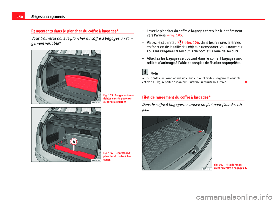 Seat Altea XL 2014 Manuel du propriétaire (in French) 150Sièges et rangements
Rangements dans le plancher du coffre à bagages*
Vous trouverez dans le plancher du coffre à bagages un ran-
gement variable*.
Fig. 105 Rangements va-
riables dans le plan Seat Altea XL 2014 Manuel du propriétaire (in French) 150Sièges et rangements
Rangements dans le plancher du coffre à bagages*
Vous trouverez dans le plancher du coffre à bagages un ran-
gement variable*.
Fig. 105 Rangements va-
riables dans le plan