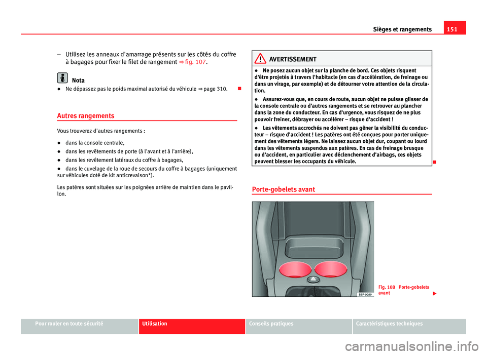 Seat Altea XL 2014 Manuel du propriétaire (in French) 151
Sièges et rangements
– Utilisez les anneaux d'amarrage présents sur les côtés du coffre
à bagages pour fixer le filet de rangement ⇒ fig. 107.
Nota
● Ne dépassez pas le poids ma Seat Altea XL 2014 Manuel du propriétaire (in French) 151
Sièges et rangements
– Utilisez les anneaux d'amarrage présents sur les côtés du coffre
à bagages pour fixer le filet de rangement ⇒ fig. 107.
Nota
● Ne dépassez pas le poids ma