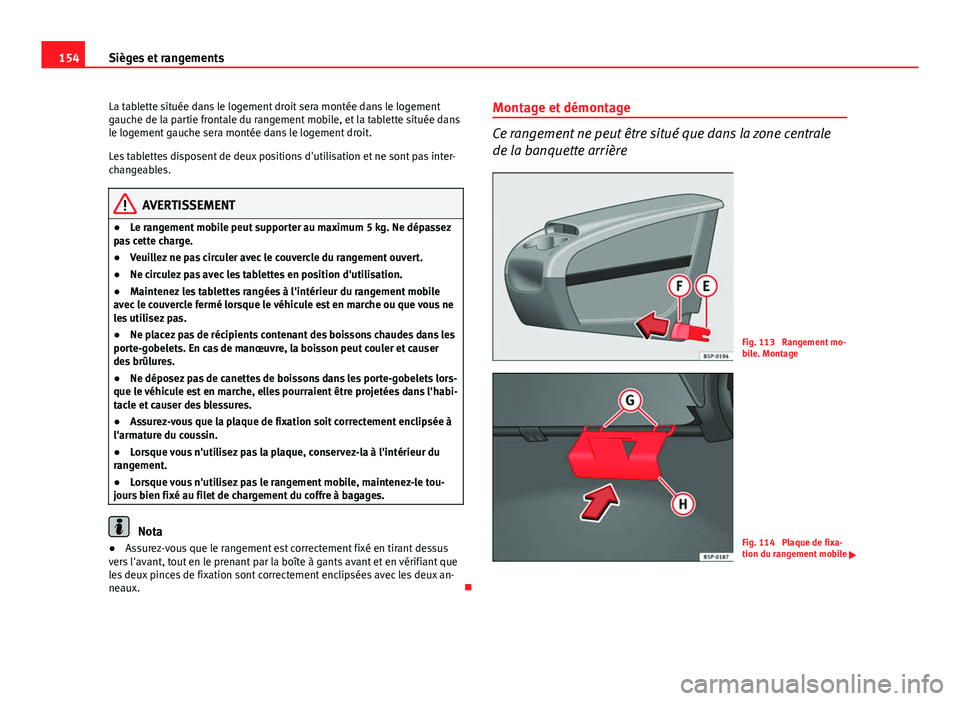 Seat Altea XL 2014 Manuel du propriétaire (in French) 154Sièges et rangements
La tablette située dans le logement droit sera montée dans le logement
gauche de la partie frontale du rangement mobile, et la tablette située dans
le logement gauche sera Seat Altea XL 2014 Manuel du propriétaire (in French) 154Sièges et rangements
La tablette située dans le logement droit sera montée dans le logement
gauche de la partie frontale du rangement mobile, et la tablette située dans
le logement gauche sera
