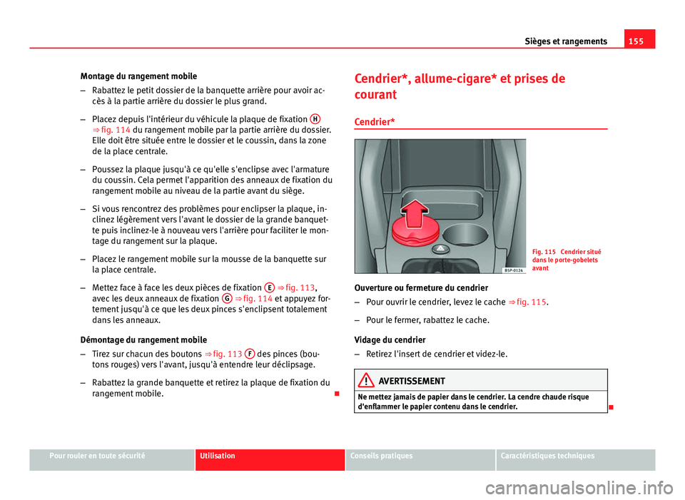 Seat Altea XL 2014 Manuel du propriétaire (in French) 155
Sièges et rangements
Montage du rangement mobile
– Rabattez le petit dossier de la banquette arrière pour avoir ac-
cès à la partie arrière du dossier le plus grand.
– Placez depuis l' Seat Altea XL 2014 Manuel du propriétaire (in French) 155
Sièges et rangements
Montage du rangement mobile
– Rabattez le petit dossier de la banquette arrière pour avoir ac-
cès à la partie arrière du dossier le plus grand.
– Placez depuis l'