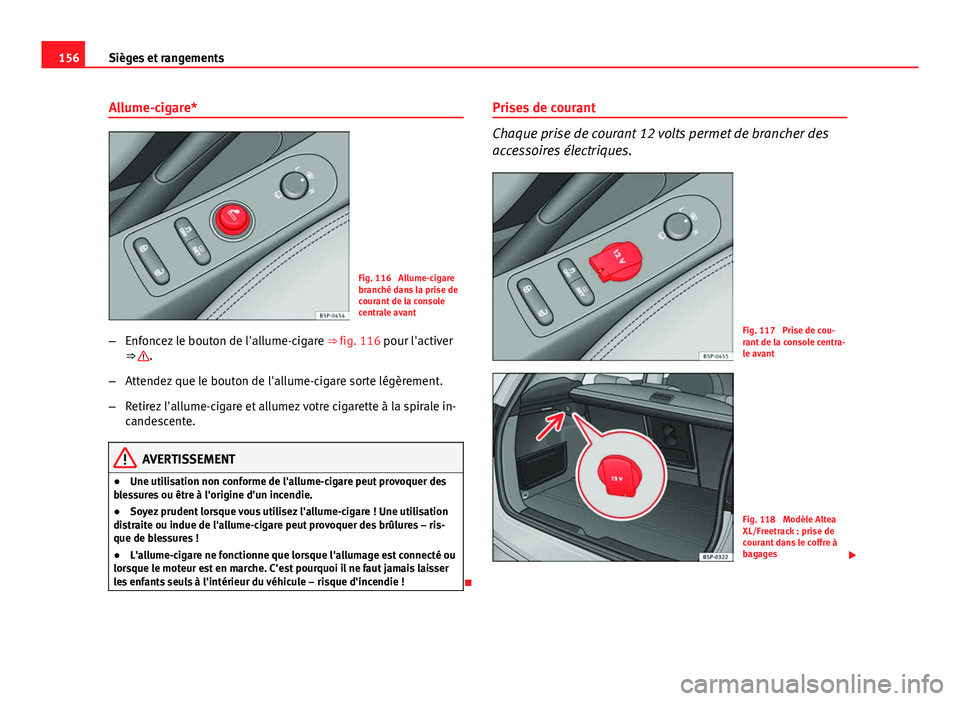 Seat Altea XL 2014 Manuel du propriétaire (in French) 156Sièges et rangements
Allume-cigare*
Fig. 116 Allume-cigare
branché dans la prise de
courant de la console
centrale avant
– Enfoncez le bouton de l'allume-cigare ⇒ fig. 116 pour l' Seat Altea XL 2014 Manuel du propriétaire (in French) 156Sièges et rangements
Allume-cigare*
Fig. 116 Allume-cigare
branché dans la prise de
courant de la console
centrale avant
– Enfoncez le bouton de l'allume-cigare ⇒ fig. 116 pour l'