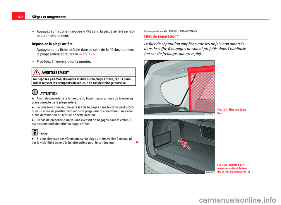 Seat Altea XL 2014 Manuel du propriétaire (in French) 162Sièges et rangements
–Appuyez sur la zone marquée « PRESS », la plage arrière se reti-
re automatiquement.
Dépose de la plage arrière
– Appuyez sur la fiche latérale dans le sens de la Seat Altea XL 2014 Manuel du propriétaire (in French) 162Sièges et rangements
–Appuyez sur la zone marquée « PRESS », la plage arrière se reti-
re automatiquement.
Dépose de la plage arrière
– Appuyez sur la fiche latérale dans le sens de la