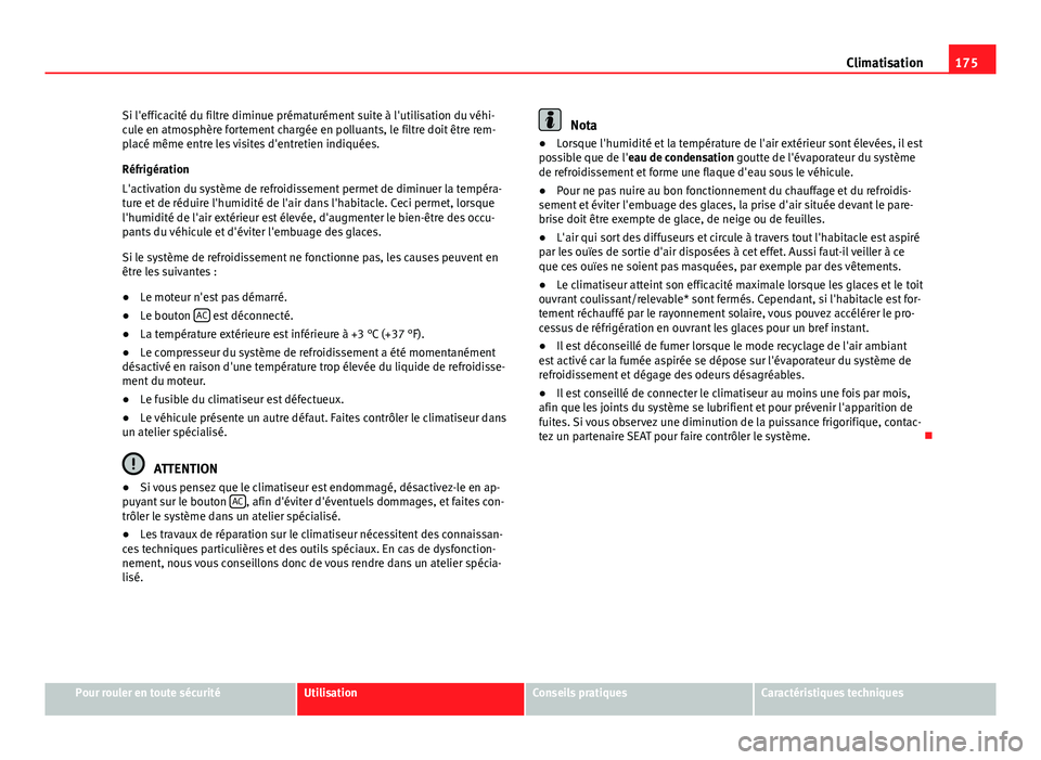Seat Altea XL 2014 Manuel du propriétaire (in French) 175
Climatisation
Si l'efficacité du filtre diminue prématurément suite à l'utilisation du véhi-
cule en atmosphère fortement chargée en polluants, le filtre doit être rem-
placé mêm Seat Altea XL 2014 Manuel du propriétaire (in French) 175
Climatisation
Si l'efficacité du filtre diminue prématurément suite à l'utilisation du véhi-
cule en atmosphère fortement chargée en polluants, le filtre doit être rem-
placé mêm