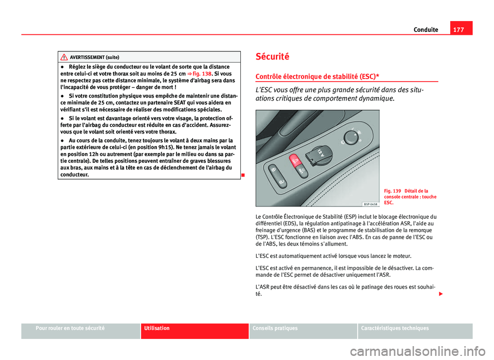 Seat Altea XL 2014 Manuel du propriétaire (in French) 177
Conduite
AVERTISSEMENT (suite)
● Réglez le siège du conducteur ou le volant de sorte que la distance
entre celui-ci et votre thorax soit au moins de 25 cm ⇒ fig. 138. Si vous
ne respecte Seat Altea XL 2014 Manuel du propriétaire (in French) 177
Conduite
AVERTISSEMENT (suite)
● Réglez le siège du conducteur ou le volant de sorte que la distance
entre celui-ci et votre thorax soit au moins de 25 cm ⇒ fig. 138. Si vous
ne respecte