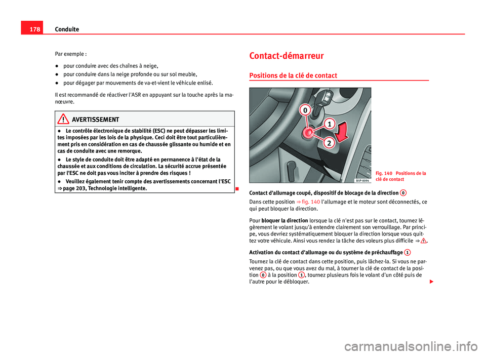 Seat Altea XL 2014 Manuel du propriétaire (in French) 178Conduite
Par exemple :
● pour conduire avec des chaînes à neige,
● pour conduire dans la neige profonde ou sur sol meuble,
● pour dégager par mouvements de va-et-vient le véhicule enlisé Seat Altea XL 2014 Manuel du propriétaire (in French) 178Conduite
Par exemple :
● pour conduire avec des chaînes à neige,
● pour conduire dans la neige profonde ou sur sol meuble,
● pour dégager par mouvements de va-et-vient le véhicule enlisé