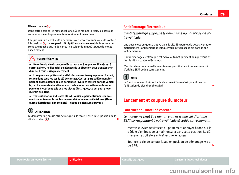 Seat Altea XL 2014 Manuel du propriétaire (in French) 179
Conduite
Mise en marche 2
Dans cette position, le moteur est lancé. À ce moment précis, les gros con-
sommateurs électriques sont temporairement désactivés.
Chaque fois que le véhicule red Seat Altea XL 2014 Manuel du propriétaire (in French) 179
Conduite
Mise en marche 2
Dans cette position, le moteur est lancé. À ce moment précis, les gros con-
sommateurs électriques sont temporairement désactivés.
Chaque fois que le véhicule red