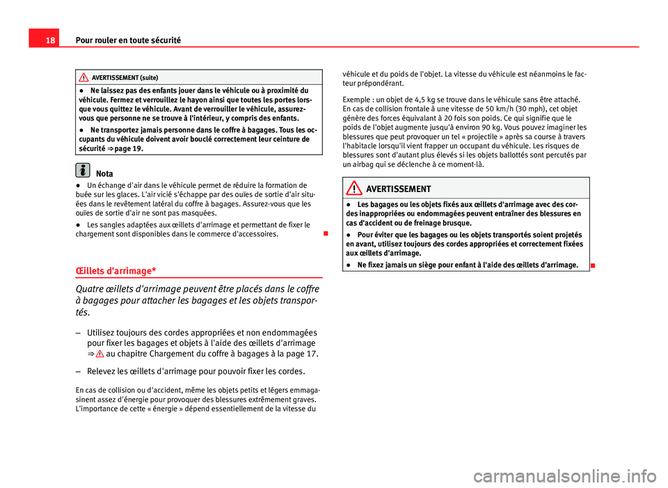Seat Altea XL 2014  Manuel du propriétaire (in French)  18Pour rouler en toute sécurité
AVERTISSEMENT (suite)
● Ne laissez pas des enfants jouer dans le véhicule ou à proximité du
véhicule. Fermez et verrouillez le hayon ainsi que toutes les portes