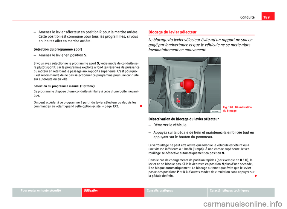 Seat Altea XL 2014 Manuel du propriétaire (in French) 189
Conduite
– Amenez le levier sélecteur en position R pour la marche arrière.
Cette position est commune pour tous les programmes, si vous
souhaitez aller en marche arrière.
Sélection du prog Seat Altea XL 2014 Manuel du propriétaire (in French) 189
Conduite
– Amenez le levier sélecteur en position R pour la marche arrière.
Cette position est commune pour tous les programmes, si vous
souhaitez aller en marche arrière.
Sélection du prog