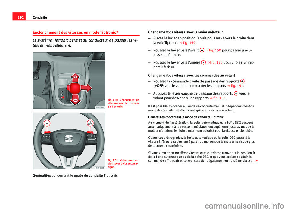Seat Altea XL 2014 Manuel du propriétaire (in French) 192Conduite
Enclenchement des vitesses en mode Tiptronic *
Le système Tiptronic permet au conducteur de passer les vi-
tesses manuellement.
Fig. 150 Changement de
vitesses avec la comman-
de Tiptron Seat Altea XL 2014 Manuel du propriétaire (in French) 192Conduite
Enclenchement des vitesses en mode Tiptronic *
Le système Tiptronic permet au conducteur de passer les vi-
tesses manuellement.
Fig. 150 Changement de
vitesses avec la comman-
de Tiptron