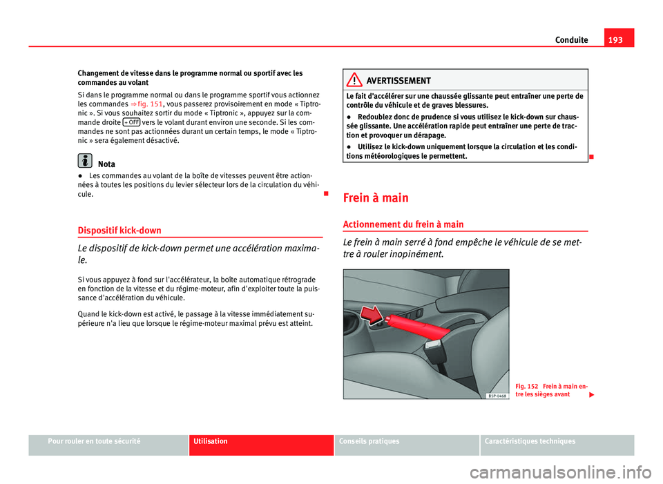 Seat Altea XL 2014 Manuel du propriétaire (in French) 193
Conduite
Changement de vitesse dans le programme normal ou sportif avec les
commandes au volant
Si dans le programme normal ou dans le programme sportif vous actionnez
les commandes ⇒ fig. 15 Seat Altea XL 2014 Manuel du propriétaire (in French) 193
Conduite
Changement de vitesse dans le programme normal ou sportif avec les
commandes au volant
Si dans le programme normal ou dans le programme sportif vous actionnez
les commandes ⇒ fig. 15