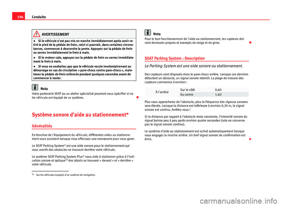 Seat Altea XL 2014 Manuel du propriétaire (in French) 196Conduite
AVERTISSEMENT
● Si le véhicule n'est pas mis en marche immédiatement après avoir re-
tiré le pied de la pédale de frein, celui-ci pourrait, dans certaines circons-
tances, comme Seat Altea XL 2014 Manuel du propriétaire (in French) 196Conduite
AVERTISSEMENT
● Si le véhicule n'est pas mis en marche immédiatement après avoir re-
tiré le pied de la pédale de frein, celui-ci pourrait, dans certaines circons-
tances, comme