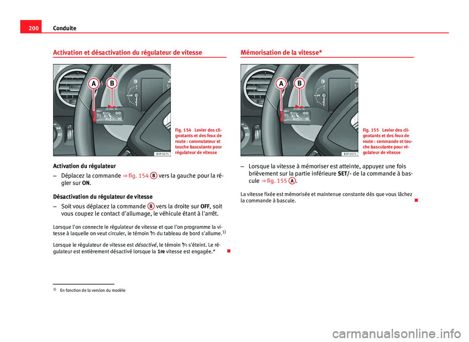 Seat Altea XL 2014 Manuel du propriétaire (in French) 200Conduite
Activation et désactivation du régulateur de vitesse
Fig. 154 Levier des cli-
gnotants et des feux de
route : commutateur et
touche basculante pour
régulateur de vitesse
Activation du Seat Altea XL 2014 Manuel du propriétaire (in French) 200Conduite
Activation et désactivation du régulateur de vitesse
Fig. 154 Levier des cli-
gnotants et des feux de
route : commutateur et
touche basculante pour
régulateur de vitesse
Activation du