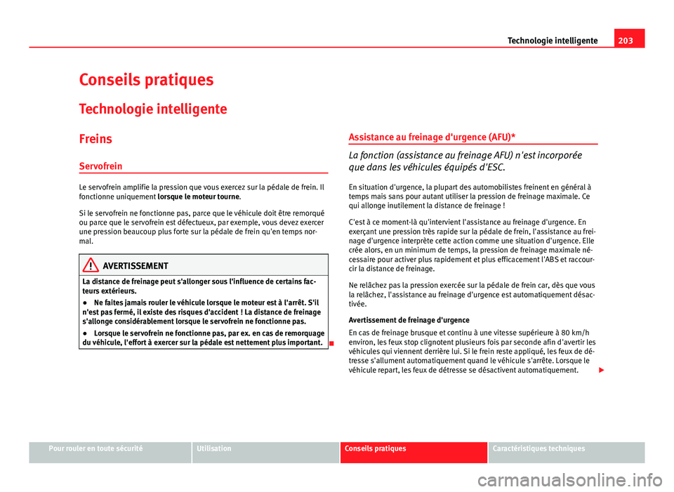 Seat Altea XL 2014 Manuel du propriétaire (in French) 203
Technologie intelligente
Conseils pratiques
Technologie intelligente
Freins
Servofrein
Le servofrein amplifie la pression que vous exercez sur la pédale de frein. Il
fonctionne uniquement lorsqu Seat Altea XL 2014 Manuel du propriétaire (in French) 203
Technologie intelligente
Conseils pratiques
Technologie intelligente
Freins
Servofrein
Le servofrein amplifie la pression que vous exercez sur la pédale de frein. Il
fonctionne uniquement lorsqu