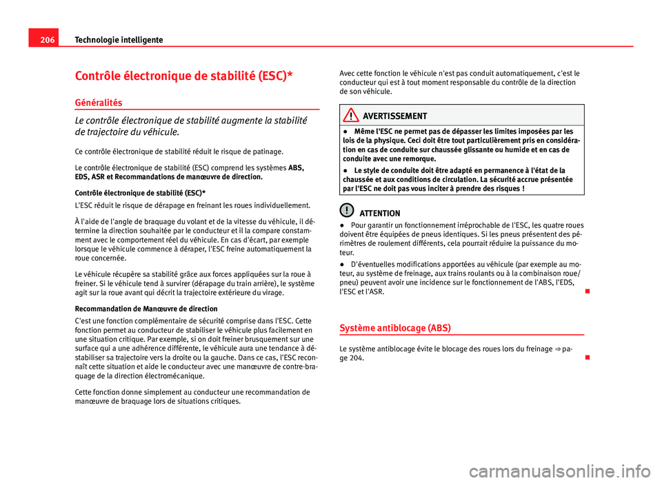Seat Altea XL 2014 Manuel du propriétaire (in French) 206Technologie intelligente
Contrôle électronique de stabilité (ESC)*
Généralités
Le contrôle électronique de stabilité augmente la stabilité
de trajectoire du véhicule.
Ce contrôle élect Seat Altea XL 2014 Manuel du propriétaire (in French) 206Technologie intelligente
Contrôle électronique de stabilité (ESC)*
Généralités
Le contrôle électronique de stabilité augmente la stabilité
de trajectoire du véhicule.
Ce contrôle élect