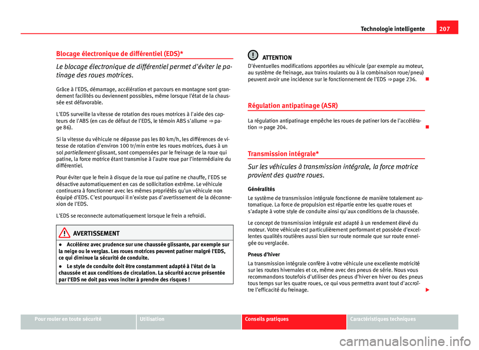 Seat Altea XL 2014 Manuel du propriétaire (in French) 207
Technologie intelligente
Blocage électronique de différentiel (EDS)*
Le blocage électronique de différentiel permet d'éviter le pa-
tinage des roues motrices.
Grâce à l'EDS, démarr Seat Altea XL 2014 Manuel du propriétaire (in French) 207
Technologie intelligente
Blocage électronique de différentiel (EDS)*
Le blocage électronique de différentiel permet d'éviter le pa-
tinage des roues motrices.
Grâce à l'EDS, démarr