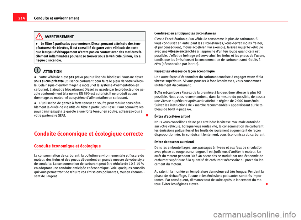 Seat Altea XL 2014 Manuel du propriétaire (in French) 214Conduite et environnement
AVERTISSEMENT
● Le filtre à particules pour moteurs Diesel pouvant atteindre des tem-
pératures très élevées, il est conseillé de garer votre véhicule de sorte
qu Seat Altea XL 2014 Manuel du propriétaire (in French) 214Conduite et environnement
AVERTISSEMENT
● Le filtre à particules pour moteurs Diesel pouvant atteindre des tem-
pératures très élevées, il est conseillé de garer votre véhicule de sorte
qu