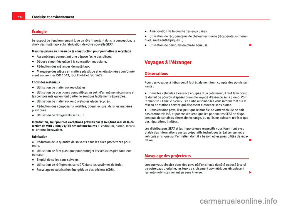 Seat Altea XL 2014 Manuel du propriétaire (in French) 216Conduite et environnement
Écologie
Le respect de l'environnement joue un rôle important dans la conception, le
choix des matériaux et la fabrication de votre nouvelle SEAT.
Mesures prises au Seat Altea XL 2014 Manuel du propriétaire (in French) 216Conduite et environnement
Écologie
Le respect de l'environnement joue un rôle important dans la conception, le
choix des matériaux et la fabrication de votre nouvelle SEAT.
Mesures prises au