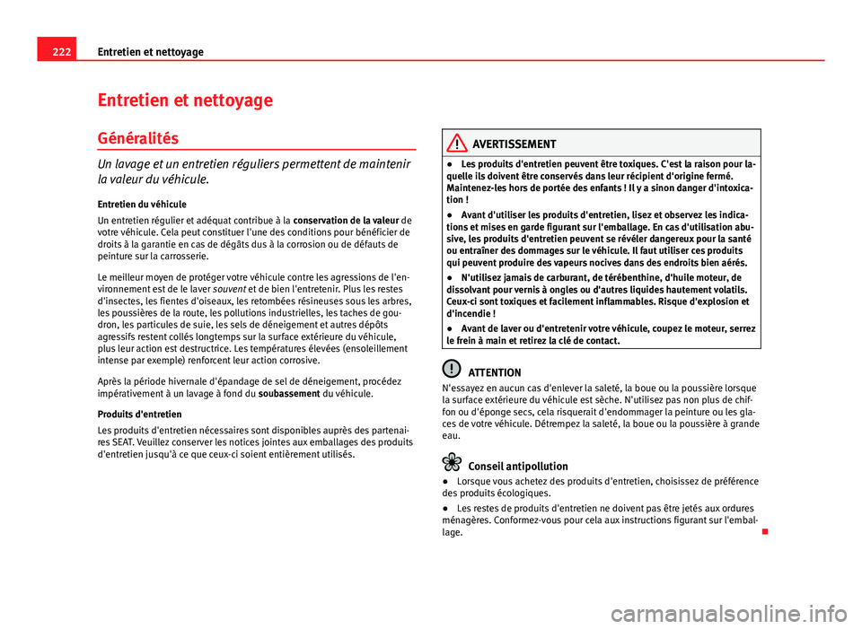 Seat Altea XL 2014 Manuel du propriétaire (in French) 222Entretien et nettoyage
Entretien et nettoyage
Généralités
Un lavage et un entretien réguliers permettent de maintenir
la valeur du véhicule. Entretien du véhicule
Un entretien régulier et ad Seat Altea XL 2014 Manuel du propriétaire (in French) 222Entretien et nettoyage
Entretien et nettoyage
Généralités
Un lavage et un entretien réguliers permettent de maintenir
la valeur du véhicule. Entretien du véhicule
Un entretien régulier et ad