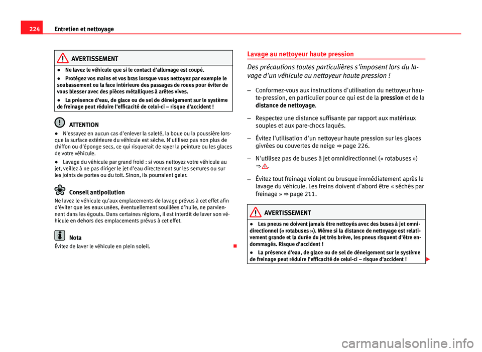 Seat Altea XL 2014 Manuel du propriétaire (in French) 224Entretien et nettoyage
AVERTISSEMENT
● Ne lavez le véhicule que si le contact d'allumage est coupé.
● Protégez vos mains et vos bras lorsque vous nettoyez par exemple le
soubassement ou Seat Altea XL 2014 Manuel du propriétaire (in French) 224Entretien et nettoyage
AVERTISSEMENT
● Ne lavez le véhicule que si le contact d'allumage est coupé.
● Protégez vos mains et vos bras lorsque vous nettoyez par exemple le
soubassement ou
