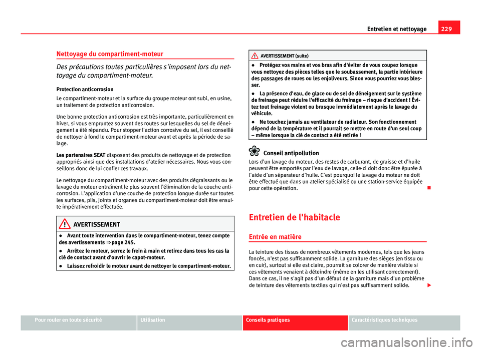 Seat Altea XL 2014 Manuel du propriétaire (in French) 229
Entretien et nettoyage
Nettoyage du compartiment-moteur
Des précautions toutes particulières s'imposent lors du net-
toyage du compartiment-moteur.
Protection anticorrosion
Le compartiment-m Seat Altea XL 2014 Manuel du propriétaire (in French) 229
Entretien et nettoyage
Nettoyage du compartiment-moteur
Des précautions toutes particulières s'imposent lors du net-
toyage du compartiment-moteur.
Protection anticorrosion
Le compartiment-m