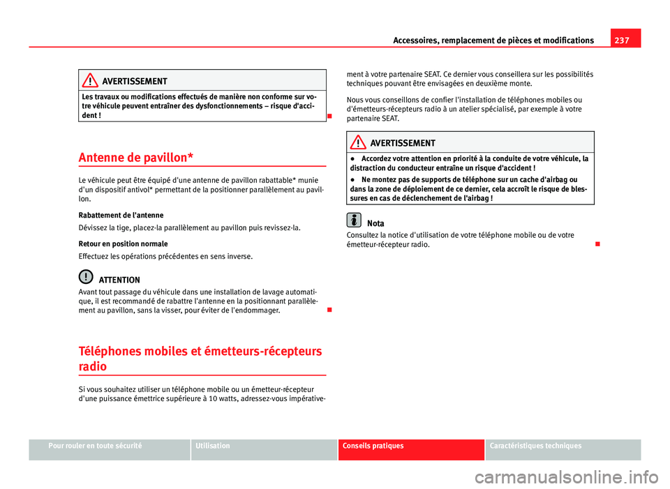 Seat Altea XL 2014 Manuel du propriétaire (in French) 237
Accessoires, remplacement de pièces et modifications
AVERTISSEMENT
Les travaux ou modifications effectués de manière non conforme sur vo-
tre véhicule peuvent entraîner des dysfonctionnements Seat Altea XL 2014 Manuel du propriétaire (in French) 237
Accessoires, remplacement de pièces et modifications
AVERTISSEMENT
Les travaux ou modifications effectués de manière non conforme sur vo-
tre véhicule peuvent entraîner des dysfonctionnements