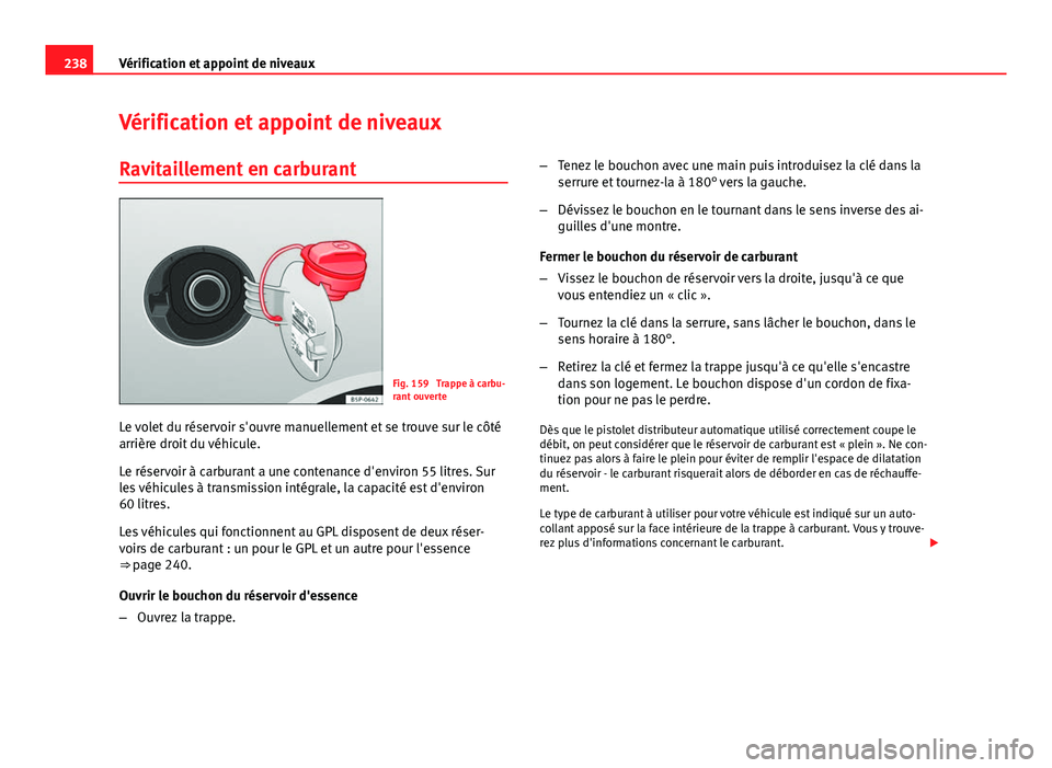 Seat Altea XL 2014 Manuel du propriétaire (in French) 238Vérification et appoint de niveaux
Vérification et appoint de niveaux
Ravitaillement en carburant
Fig. 159 Trappe à carbu-
rant ouverte
Le volet du réservoir s'ouvre manuellement et se tro Seat Altea XL 2014 Manuel du propriétaire (in French) 238Vérification et appoint de niveaux
Vérification et appoint de niveaux
Ravitaillement en carburant
Fig. 159 Trappe à carbu-
rant ouverte
Le volet du réservoir s'ouvre manuellement et se tro