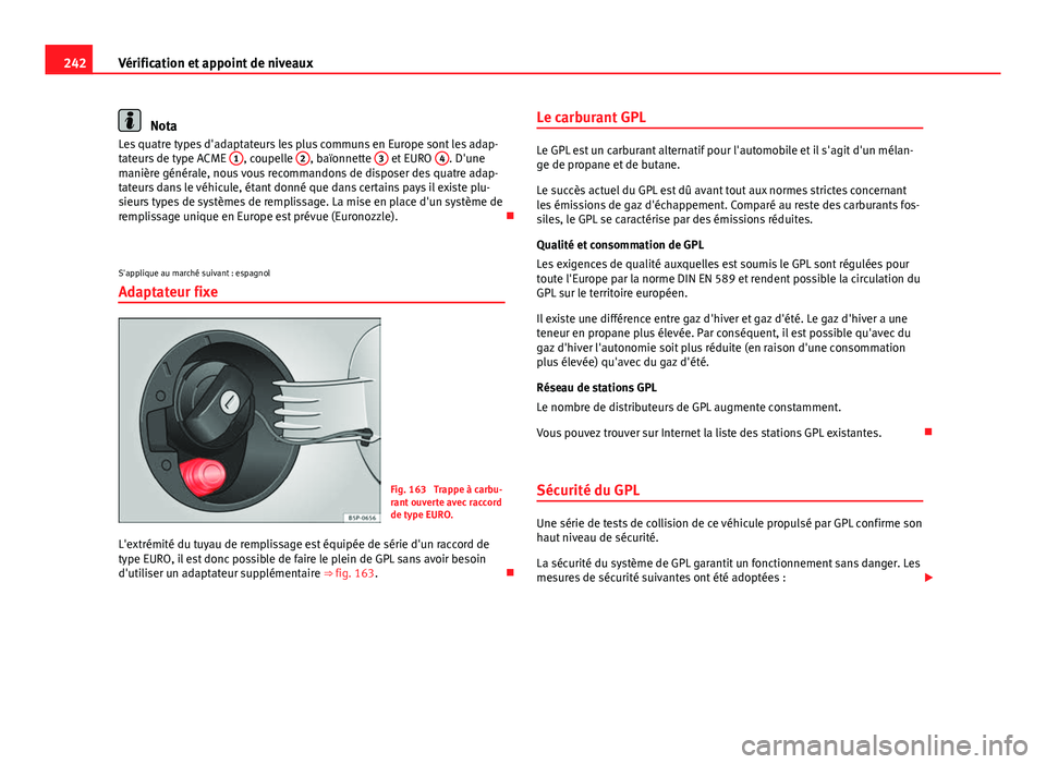 Seat Altea XL 2014 Manuel du propriétaire (in French) 242Vérification et appoint de niveaux
Nota
Les quatre types d'adaptateurs les plus communs en Europe sont les adap-
tateurs de type ACME 1
, coupelle 2, baïonnette 3 et EURO 4. D'une
mani Seat Altea XL 2014 Manuel du propriétaire (in French) 242Vérification et appoint de niveaux
Nota
Les quatre types d'adaptateurs les plus communs en Europe sont les adap-
tateurs de type ACME 1
, coupelle 2, baïonnette 3 et EURO 4. D'une
mani