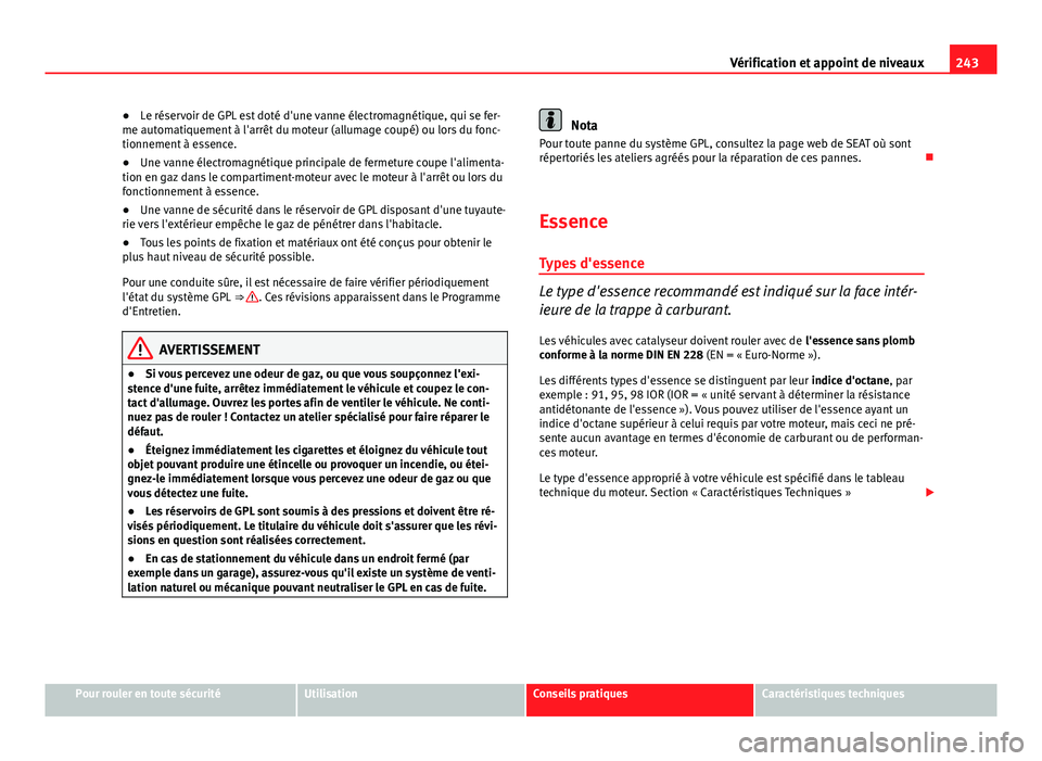 Seat Altea XL 2014 Manuel du propriétaire (in French) 243
Vérification et appoint de niveaux
● Le réservoir de GPL est doté d'une vanne électromagnétique, qui se fer-
me automatiquement à l'arrêt du moteur (allumage coupé) ou lors du fo Seat Altea XL 2014 Manuel du propriétaire (in French) 243
Vérification et appoint de niveaux
● Le réservoir de GPL est doté d'une vanne électromagnétique, qui se fer-
me automatiquement à l'arrêt du moteur (allumage coupé) ou lors du fo