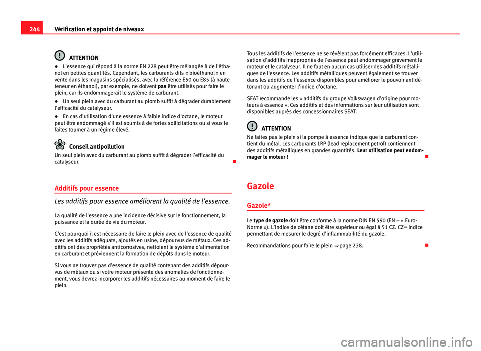 Seat Altea XL 2014 Manuel du propriétaire (in French) 244Vérification et appoint de niveaux
ATTENTION
● L'essence qui répond à la norme EN 228 peut être mélangée à de l'étha-
nol en petites quantités. Cependant, les carburants dits « Seat Altea XL 2014 Manuel du propriétaire (in French) 244Vérification et appoint de niveaux
ATTENTION
● L'essence qui répond à la norme EN 228 peut être mélangée à de l'étha-
nol en petites quantités. Cependant, les carburants dits «
