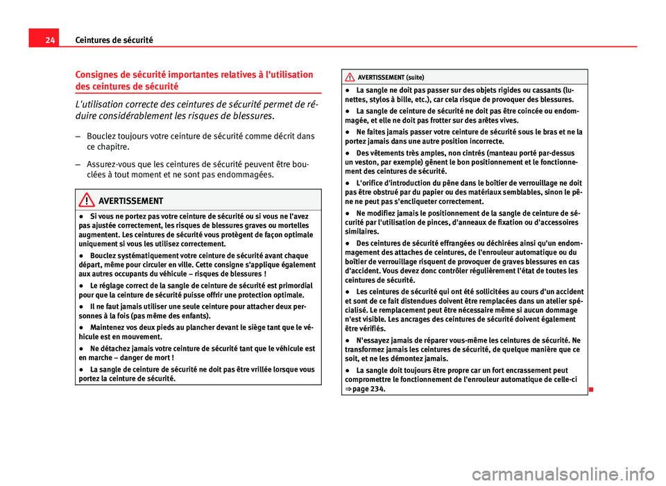 Seat Altea XL 2014  Manuel du propriétaire (in French)  24Ceintures de sécurité
Consignes de sécurité importantes relatives à l'utilisation
des ceintures de sécurité
L'utilisation correcte des ceintures de sécurité permet de ré-
duire con