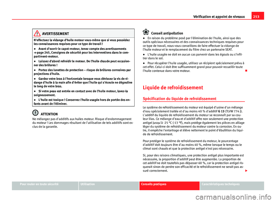 Seat Altea XL 2014 Manuel du propriétaire (in French) 253
Vérification et appoint de niveaux
AVERTISSEMENT
N'effectuez la vidange d'huile moteur vous-même que si vous possédez
les connaissances requises pour ce type de travail !
● Avant d Seat Altea XL 2014 Manuel du propriétaire (in French) 253
Vérification et appoint de niveaux
AVERTISSEMENT
N'effectuez la vidange d'huile moteur vous-même que si vous possédez
les connaissances requises pour ce type de travail !
● Avant d