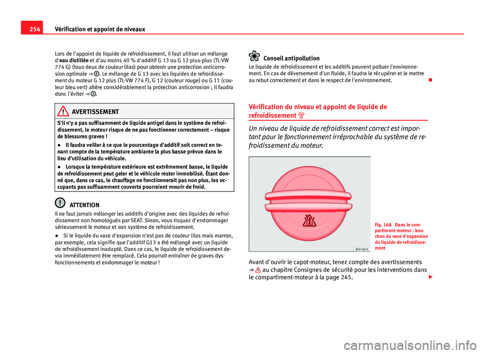 Seat Altea XL 2014 Manuel du propriétaire (in French) 254Vérification et appoint de niveaux
Lors de l'appoint de liquide de refroidissement, il faut utiliser un mélange
d'eau distillée et d'au moins 40 % d'additif G 13 ou G 12 plus-plu Seat Altea XL 2014 Manuel du propriétaire (in French) 254Vérification et appoint de niveaux
Lors de l'appoint de liquide de refroidissement, il faut utiliser un mélange
d'eau distillée et d'au moins 40 % d'additif G 13 ou G 12 plus-plu