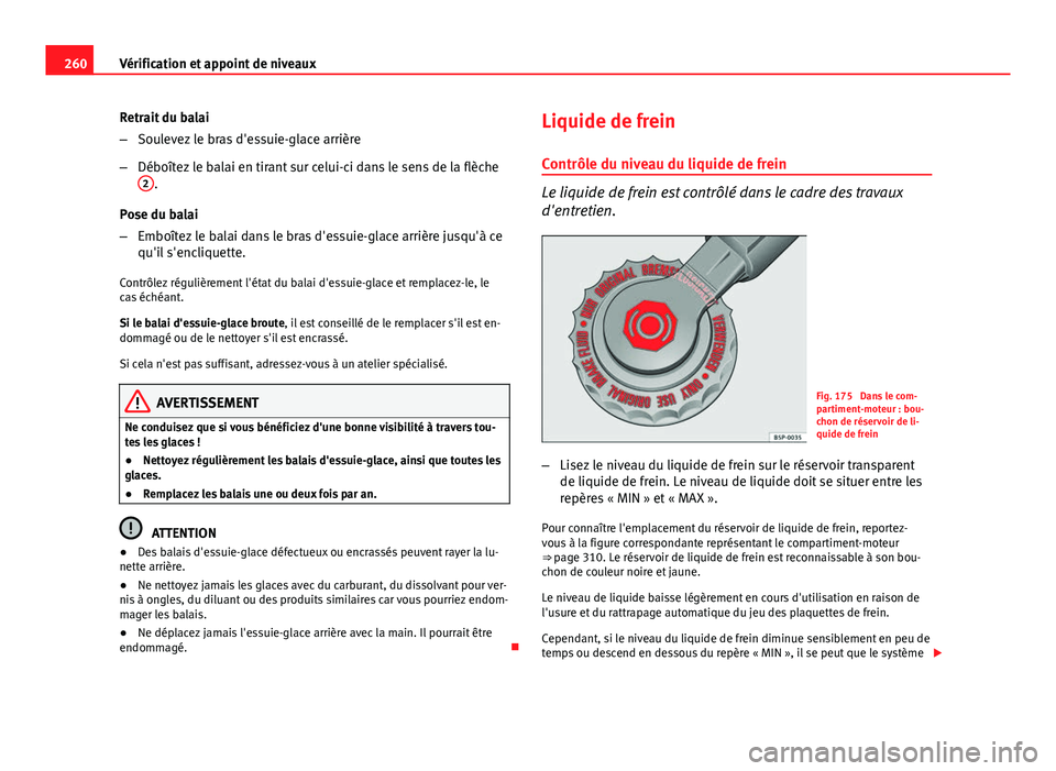 Seat Altea XL 2014 Manuel du propriétaire (in French) 260Vérification et appoint de niveaux
Retrait du balai
–Soulevez le bras d'essuie-glace arrière
– Déboîtez le balai en tirant sur celui-ci dans le sens de la flèche
2
.
Pose du balai
– Seat Altea XL 2014 Manuel du propriétaire (in French) 260Vérification et appoint de niveaux
Retrait du balai
–Soulevez le bras d'essuie-glace arrière
– Déboîtez le balai en tirant sur celui-ci dans le sens de la flèche
2
.
Pose du balai
–