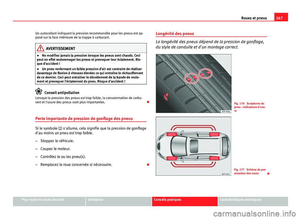 Seat Altea XL 2014 Manuel du propriétaire (in French) 267
Roues et pneus
Un autocollant indiquant la pression recommandée pour les pneus est ap-
posé sur la face intérieure de la trappe à carburant.
AVERTISSEMENT
● Ne modifiez jamais la pression lo Seat Altea XL 2014 Manuel du propriétaire (in French) 267
Roues et pneus
Un autocollant indiquant la pression recommandée pour les pneus est ap-
posé sur la face intérieure de la trappe à carburant.
AVERTISSEMENT
● Ne modifiez jamais la pression lo