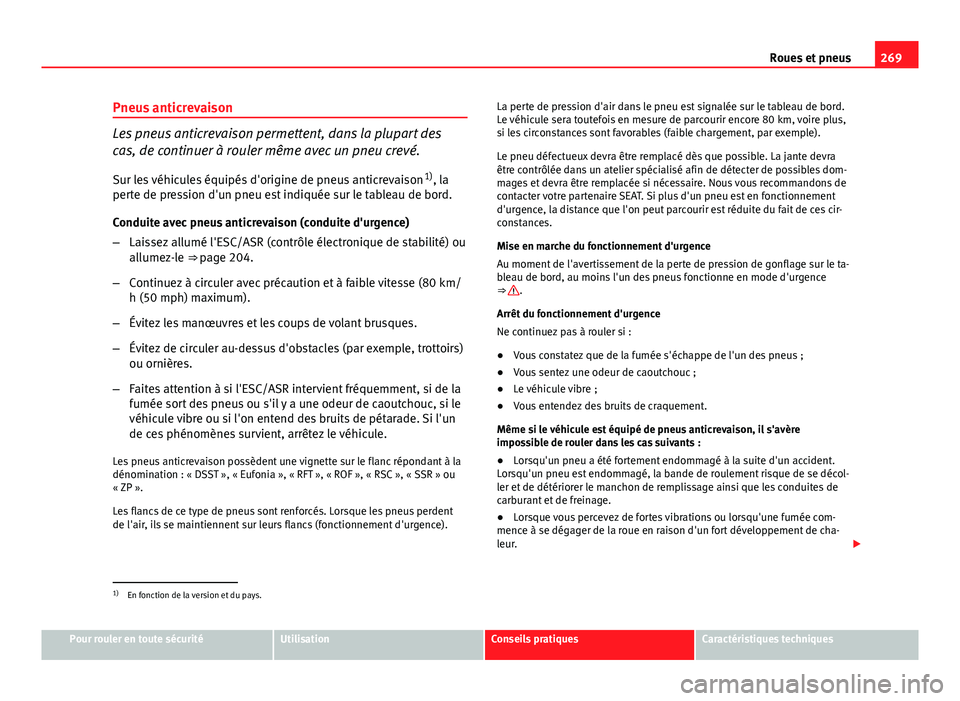 Seat Altea XL 2014 Manuel du propriétaire (in French) 269
Roues et pneus
Pneus anticrevaison
Les pneus anticrevaison permettent, dans la plupart des
cas, de continuer à rouler même avec un pneu crevé. Sur les véhicules équipés d'origine de pneu Seat Altea XL 2014 Manuel du propriétaire (in French) 269
Roues et pneus
Pneus anticrevaison
Les pneus anticrevaison permettent, dans la plupart des
cas, de continuer à rouler même avec un pneu crevé. Sur les véhicules équipés d'origine de pneu