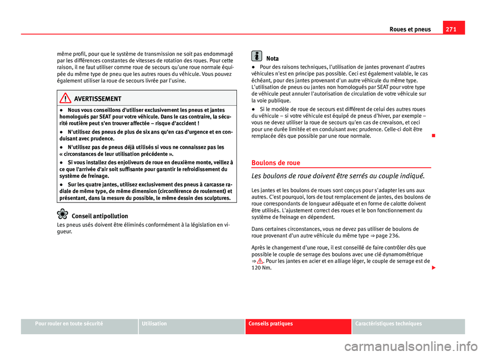 Seat Altea XL 2014 Manuel du propriétaire (in French) 271
Roues et pneus
même profil, pour que le système de transmission ne soit pas endommagé
par les différences constantes de vitesses de rotation des roues. Pour cette
raison, il ne faut utiliser c Seat Altea XL 2014 Manuel du propriétaire (in French) 271
Roues et pneus
même profil, pour que le système de transmission ne soit pas endommagé
par les différences constantes de vitesses de rotation des roues. Pour cette
raison, il ne faut utiliser c