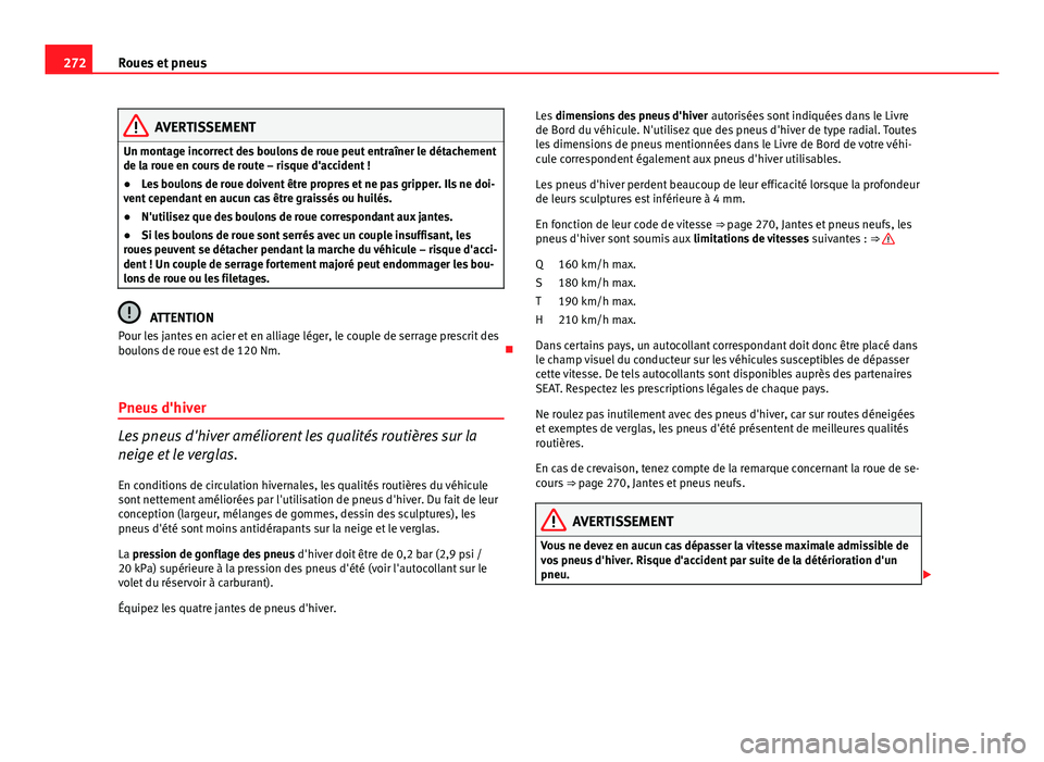 Seat Altea XL 2014 Manuel du propriétaire (in French) 272Roues et pneus
AVERTISSEMENT
Un montage incorrect des boulons de roue peut entraîner le détachement
de la roue en cours de route – risque d'accident !
● Les boulons de roue doivent être Seat Altea XL 2014 Manuel du propriétaire (in French) 272Roues et pneus
AVERTISSEMENT
Un montage incorrect des boulons de roue peut entraîner le détachement
de la roue en cours de route – risque d'accident !
● Les boulons de roue doivent être